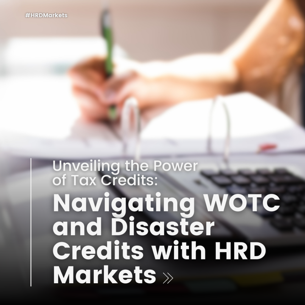 Unveiling the Power of Tax Credits: Navigating WOTC and Disaster Credits with HRD Markets